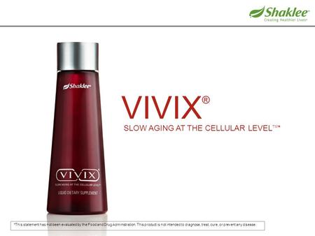 VIVIX ® SLOW AGING AT THE CELLULAR LEVEL TM * *This statement has not been evaluated by the Food and Drug Administration. This product is not intended.