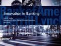 1 1 Innovation in Banking John E. Scully Managing Director, Digital Channels Executive April 2016.