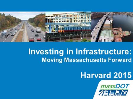 Investing in Infrastructure: Moving Massachusetts Forward Harvard 2015.