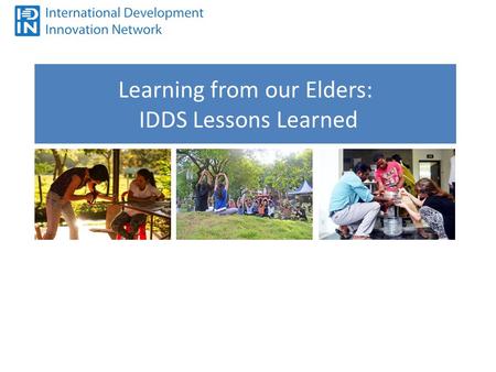 Learning from our Elders: IDDS Lessons Learned. IDDS will be a success if…