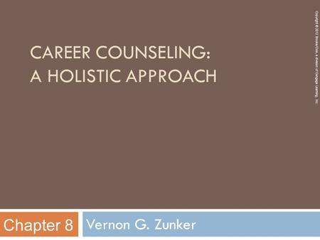 Copyright © 2012 Brooks/Cole, a division of Cengage Learning, Inc. CAREER COUNSELING: A HOLISTIC APPROACH Vernon G. Zunker Chapter 8.