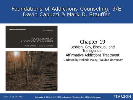 Foundations of Addictions Counseling, 3/E David Capuzzi & Mark D. Stauffer Copyright © 2016, 2012, 2008 by Pearson Education, Inc. All Rights Reserved.