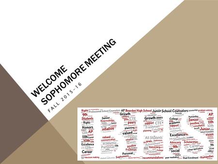 WELCOME SOPHOMORE MEETING FALL 2015-16. MEET YOUR COUNSELOR Amanda MartinA-D Sarah Patton E-Kn Kelly Nash Ko-Re Leslie Lee Rh-Z Rebecca Sudduth 9 th Grade.