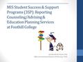 MIS Student Success & Support Programs (3SP): Reporting Counseling/Advising & Education Planning Services at Foothill College Lourdes del Rio-Parent, PhD.