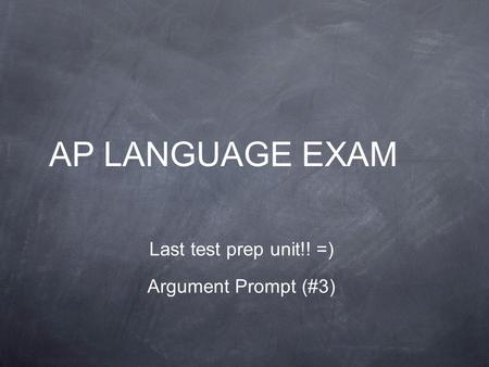 AP LANGUAGE EXAM Last test prep unit!! =) Argument Prompt (#3)