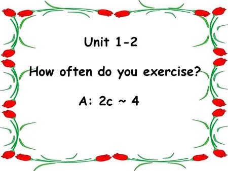 Unit 1-2 How often do you exercise? A: 2c ~ 4. Look and write the phrases. go to movies go skateboarding take exercise watch TV read books = do some reading.