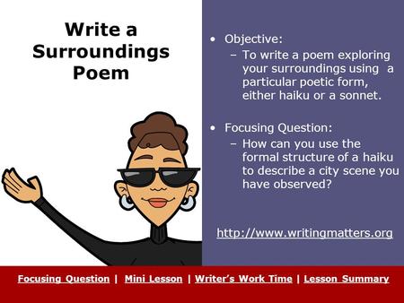 Write a Surroundings Poem Objective: –To write a poem exploring your surroundings using a particular poetic form, either haiku or a sonnet. Focusing Question: