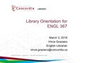 Library Orientation for ENGL 367 March 3, 2016 Vince Graziano English Librarian