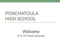 PONCHATOULA HIGH SCHOOL Welcome 9 th & 10 th Parent Assembly.