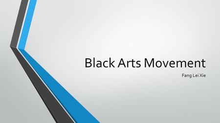 Black Arts Movement Fang Lei Xie. Introduction to Black Arts Movement 1965 to 1976 Second Black Renaissance Black Aesthetics Movement It was started in.