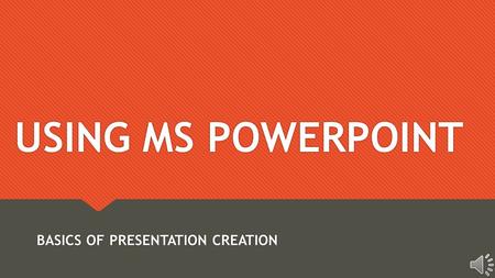 USING MS POWERPOINT BASICS OF PRESENTATION CREATION.