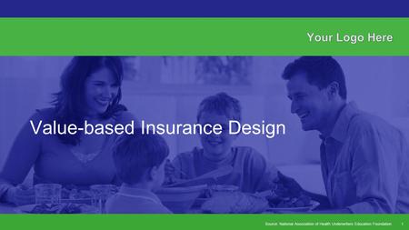 Source: National Association of Health Underwriters Education Foundation Value-based Insurance Design 1.