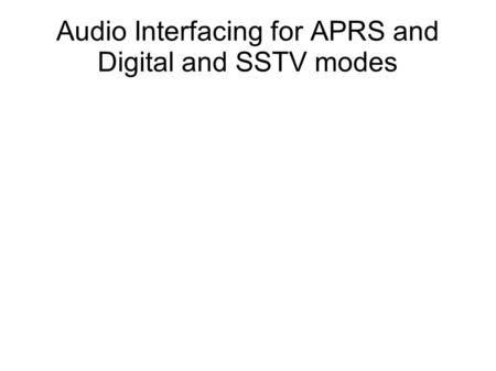 Audio Interfacing for APRS and Digital and SSTV modes