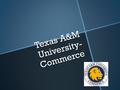 Texas A&M University- Commerce. Where is it?  Follow I-45 N and I-30 E to Farm to Market Rd 499/TX- 24 N in Hunt County. Take exit 101 from I-30 E 