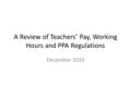 A Review of Teachers’ Pay, Working Hours and PPA Regulations December 2010.