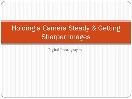 Digital Photography Holding a Camera Steady & Getting Sharper Images.