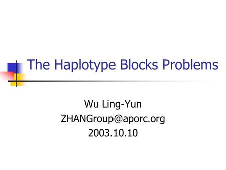 The Haplotype Blocks Problems Wu Ling-Yun 2003.10.10.