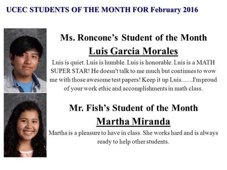 Ms. Roncone’s Student of the Month Luis Garcia Morales Luis is quiet. Luis is humble. Luis is honorable. Luis is a MATH SUPER STAR! He doesn't talk to.