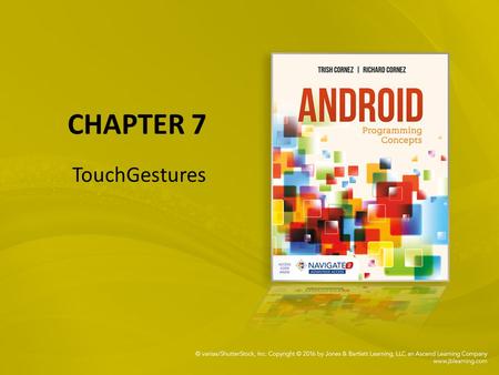 CHAPTER 7 TouchGestures. Chapter objectives: To code the detection of and response to touch gestures. Patterns of common touches to create touch gestures.