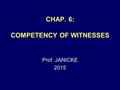 CHAP. 6: COMPETENCY OF WITNESSES Prof. JANICKE 2015.