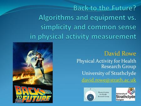 David Rowe Physical Activity for Health Research Group University of Strathclyde