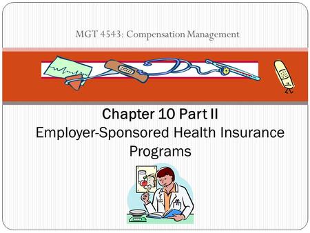 MGT 4543: Compensation Management Chapter 10 Part II Employer-Sponsored Health Insurance Programs.