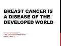 BREAST CANCER IS A DISEASE OF THE DEVELOPED WORLD POLINA USTYUZHANINA 1 EN 117 LINNEUNIVERSITETET MODULE 3 VT-13.