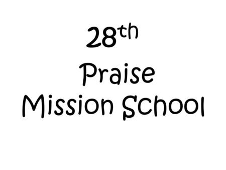 28 th Praise Mission School. Colors, Numbers, ABC’s 1,2,3,4,5,6,7 Jesus made the way to heaven! Red and yellow, pink and blue Jesus died for me and you!