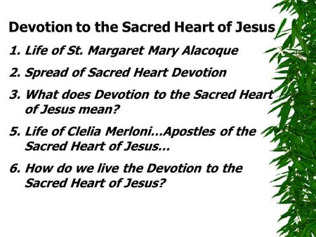 Devotion to the Sacred Heart of Jesus 1.Life of St. Margaret Mary Alacoque 2.Spread of Sacred Heart Devotion 3.What does Devotion to the Sacred Heart of.