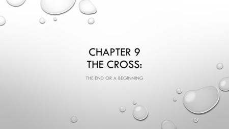 CHAPTER 9 THE CROSS: THE END OR A BEGINNING. CENTRAL EVENTS IN THE GOSPELS THE ARREST, TRIAL, AND CRUCIFIXION OF JESUS ARE THE MOST EXTENSIVELY REPORTED.