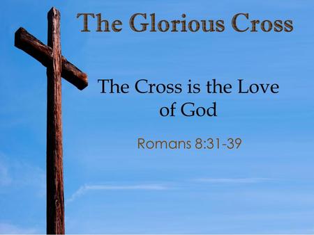 The Cross is the Love of God Romans 8:31-39. As we approach resurrection Sunday we are reminded that our hope and future lies not in our own efforts,