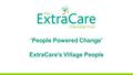 ‘People Powered Change’ ExtraCare’s Village People.