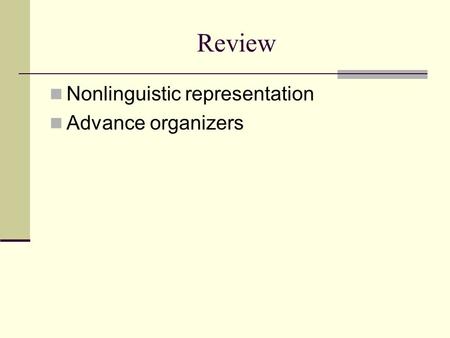 Review Nonlinguistic representation Advance organizers.