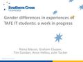 Gender differences in experiences of TAFE IT students: a work in progress Raina Mason, Graham Cooper, Tim Comber, Anne Hellou, Julie Tucker.