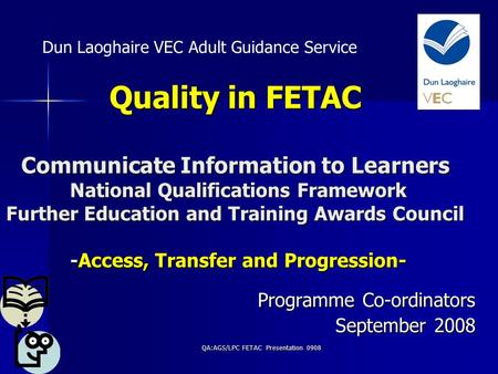 QA:AGS/LPC FETAC Presentation 0908 Quality in FETAC Communicate Information to Learners National Qualifications Framework Further Education and Training.