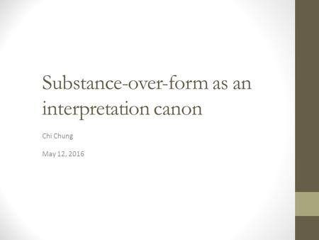 Substance-over-form as an interpretation canon Chi Chung May 12, 2016.