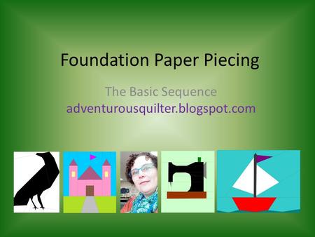 Foundation Paper Piecing The Basic Sequence adventurousquilter.blogspot.com.