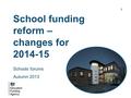 School funding reform – changes for 2014-15 1 Schools forums Autumn 2013.