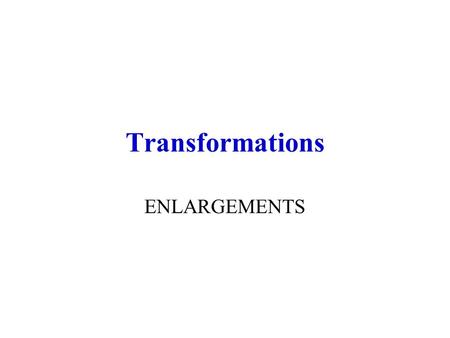 Transformations ENLARGEMENTS A Enlarge: Scale factor 2 5cm 3cm 2cm 4cm 10cm 6cm A´A´