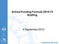 School Funding Formula 2014-15 Briefing 4 September 2013.