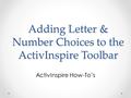 Adding Letter & Number Choices to the ActivInspire Toolbar ActivInspire How-To’s.