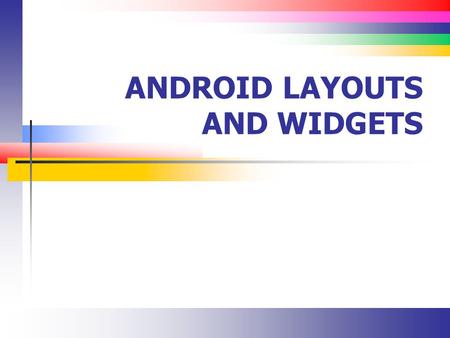 ANDROID LAYOUTS AND WIDGETS. Slide 2 Introduction Parts of the Android screen Sizing widgets and fonts Layouts and their characteristics Buttons, checkboxes.