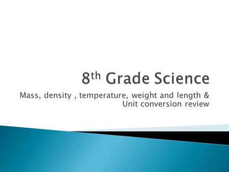 Mass, density, temperature, weight and length & Unit conversion review.