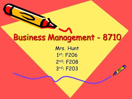 Business Management - 8710 Mrs. Hunt 1 st : F206 2 nd : F208 3 rd : F203.