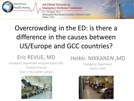 Overcrowding in the ED: is there a difference in the causes between US/Europe and GCC countries? Eric REVUE, MD Emergency Department and prehospital EMS.