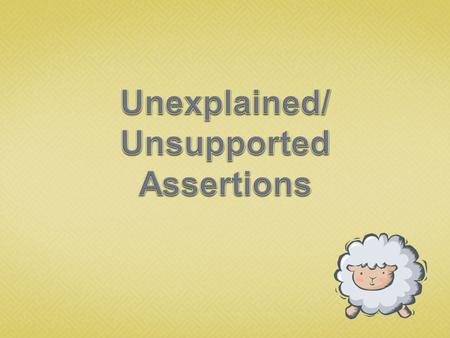  An unsupported assertion is a statement of fact without any evidence to support that fact.  Avoid them in your essays.