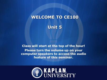 Class will start at the top of the hour! Please turn the volume up on your computer speakers to access the audio feature of this seminar. WELCOME TO CE100.