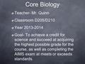 Core Biology Teacher- Mr. Quinn Classroom D205/D210 Year 2013-2014 Goal- To achieve a credit for science and succeed at acquiring the highest possible.