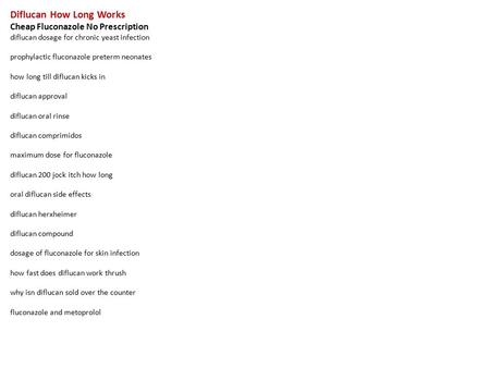 Diflucan How Long Works Cheap Fluconazole No Prescription diflucan dosage for chronic yeast infection prophylactic fluconazole preterm neonates how long.