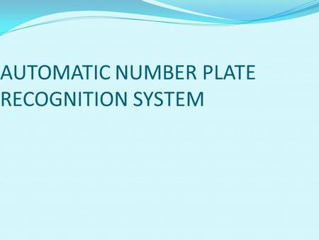 AUTOMATIC NUMBER PLATE RECOGNITION SYSTEM